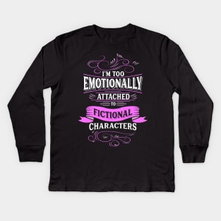 I'm Too Emotionally Attached To Fictional Characters Shirt Kids Long Sleeve T-Shirt